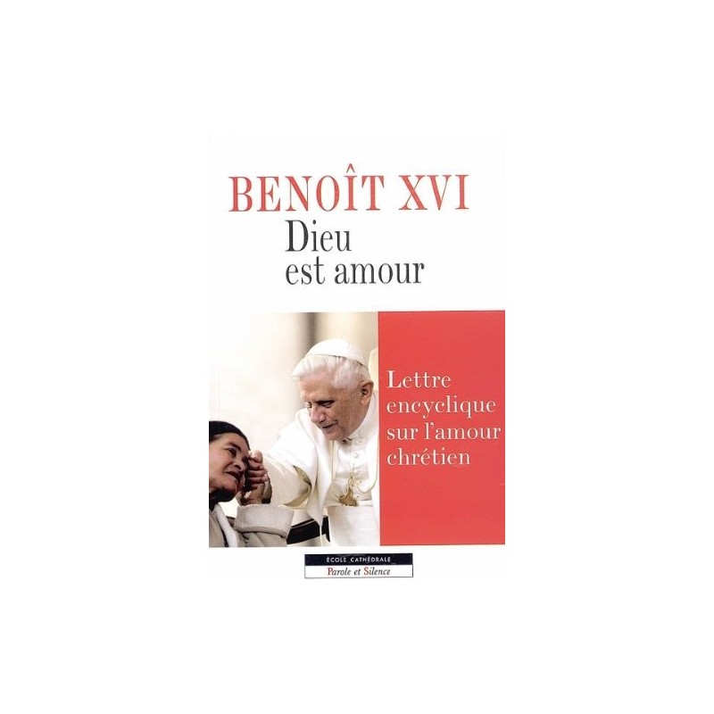 Benoît XVI : Dieu est amour, lettre encyclique sur l'amour chrétien